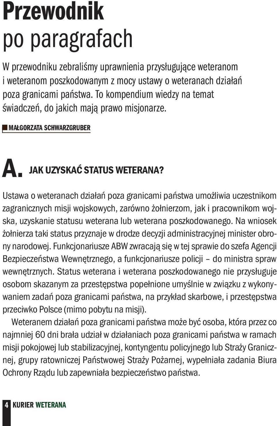 Ustawa o weteranach działań poza granicami państwa umożliwia uczestnikom zagranicznych misji wojskowych, zarówno żołnierzom, jak i pracownikom wojska, uzyskanie statusu weterana lub weterana