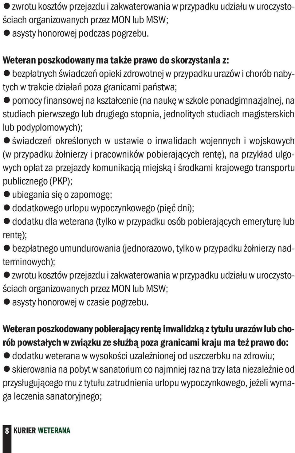 kształcenie (na naukę w szkole ponadgimnazjalnej, na studiach pierwszego lub drugiego stopnia, jednolitych studiach magisterskich lub podyplomowych); zświadczeń określonych w ustawie o inwalidach