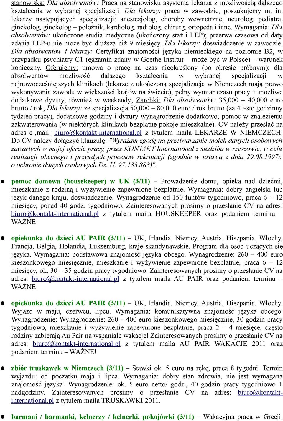 Wymagania: Dla absolwentów: ukończone studia medyczne (ukończony staż i LEP); przerwa czasowa od daty zdania LEP-u nie może być dluższa niż 9 miesięcy. Dla lekarzy: doswiadczenie w zawodzie.