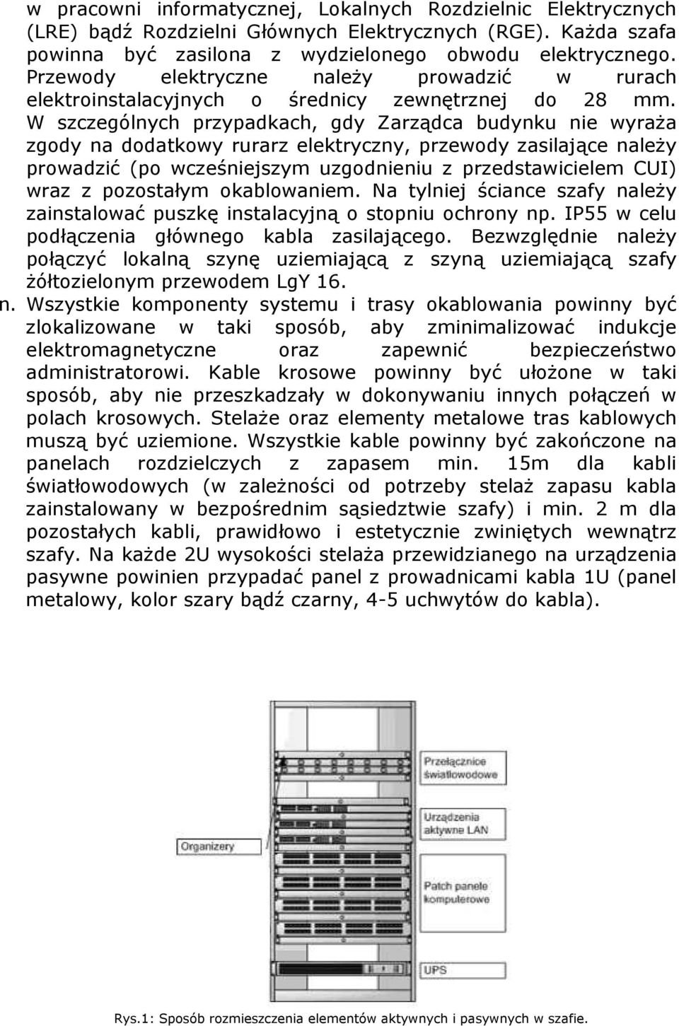 W szczególnych przypadkach, gdy Zarządca budynku nie wyraża zgody na dodatkowy rurarz elektryczny, przewody zasilające należy prowadzić (po wcześniejszym uzgodnieniu z przedstawicielem CUI) wraz z