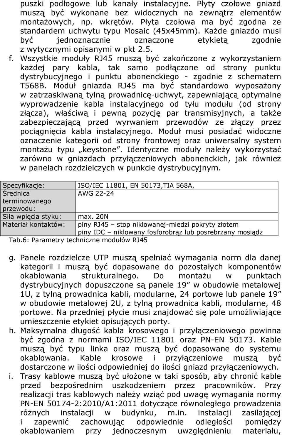 Wszystkie moduły RJ45 muszą być zakończone z wykorzystaniem każdej pary kabla, tak samo podłączone od strony punktu dystrybucyjnego i punktu abonenckiego - zgodnie z schematem T568B.