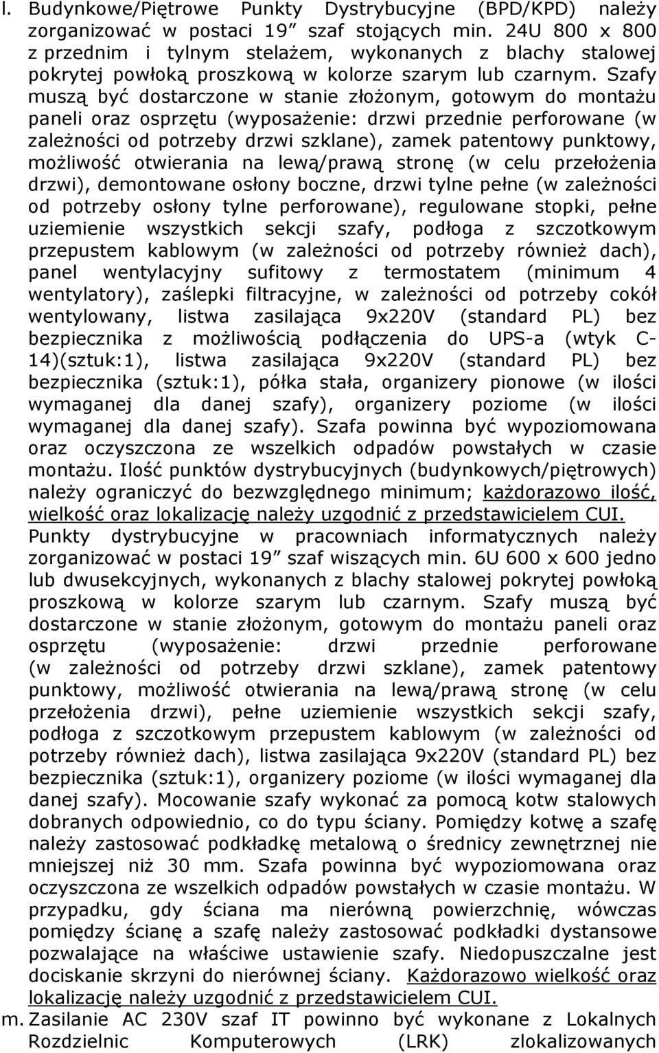 Szafy muszą być dostarczone w stanie złożonym, gotowym do montażu paneli oraz osprzętu (wyposażenie: drzwi przednie perforowane (w zależności od potrzeby drzwi szklane), zamek patentowy punktowy,