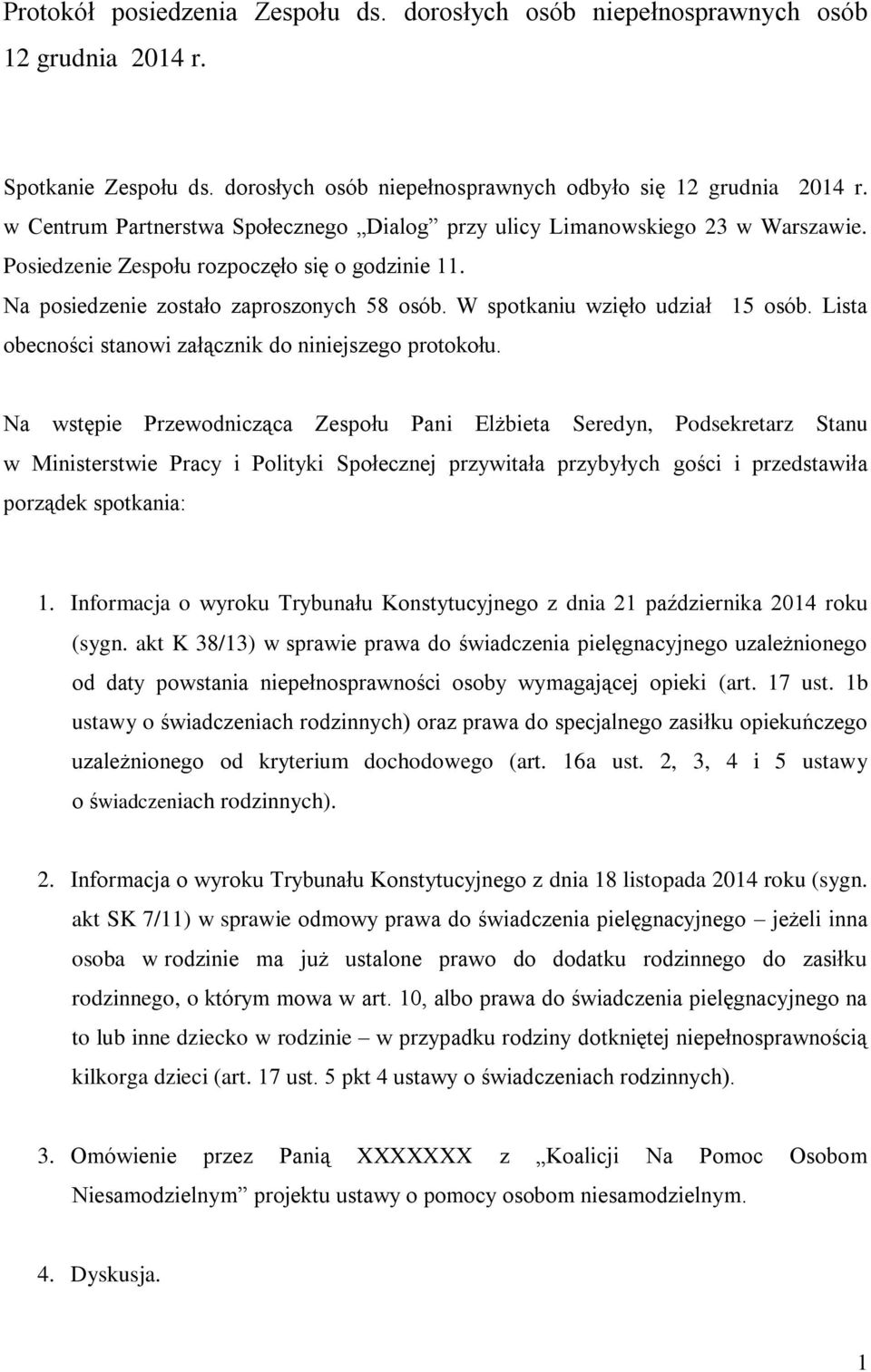 W spotkaniu wzięło udział 15 osób. Lista obecności stanowi załącznik do niniejszego protokołu.