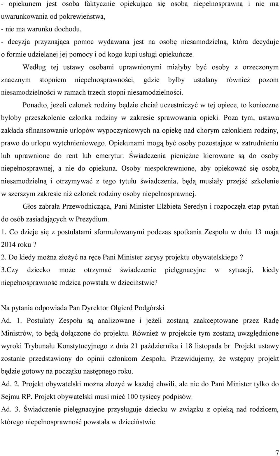 Według tej ustawy osobami uprawnionymi miałyby być osoby z orzeczonym znacznym stopniem niepełnosprawności, gdzie byłby ustalany również pozom niesamodzielności w ramach trzech stopni