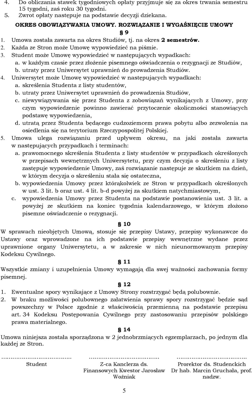 Student może Umowę wypowiedzieć w następujących wypadkach: a. w każdym czasie przez złożenie pisemnego oświadczenia o rezygnacji ze Studiów, b.