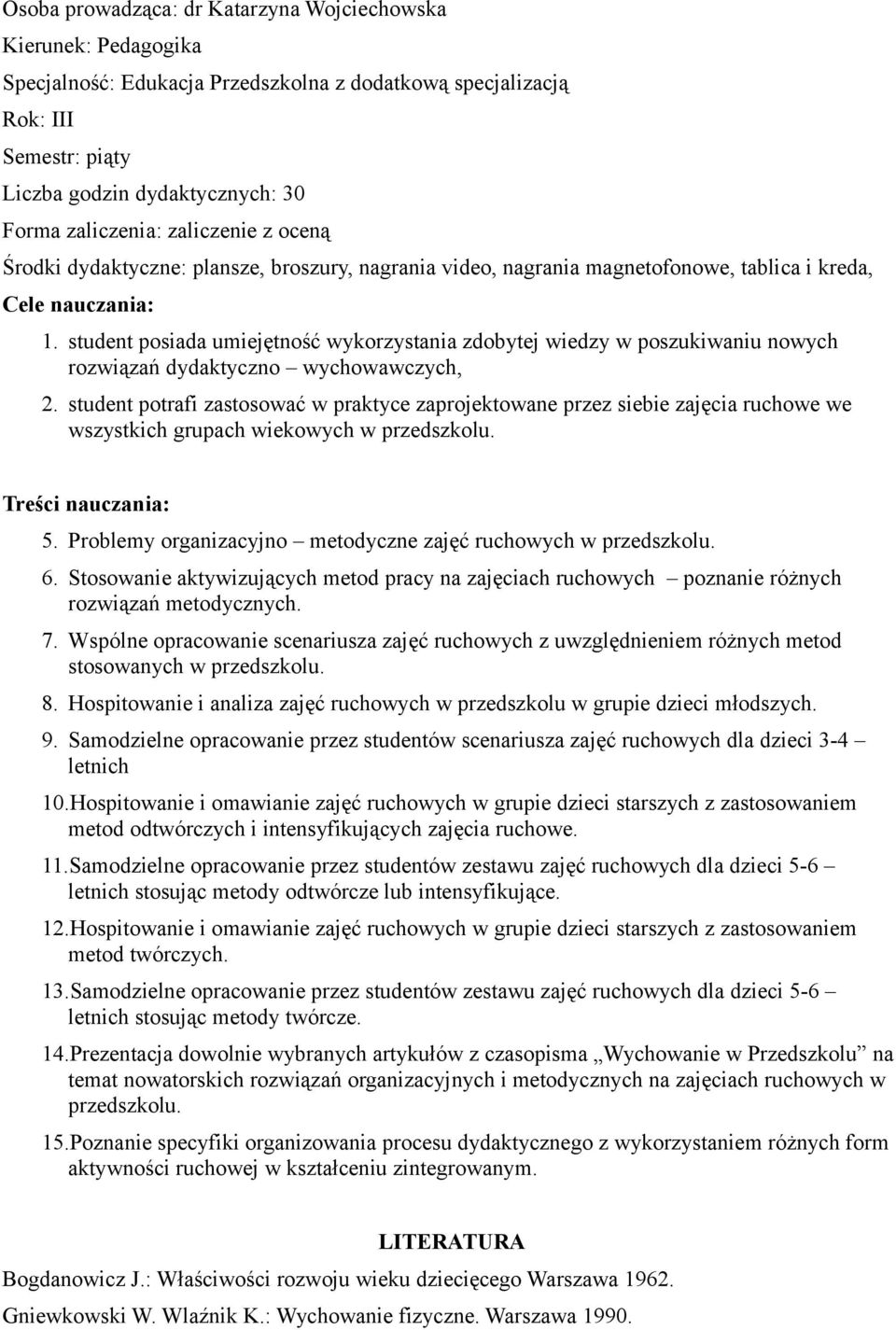 student potrafi zastosować w praktyce zaprojektowane przez siebie zajęcia ruchowe we wszystkich grupach wiekowych w przedszkolu. 5. Problemy organizacyjno metodyczne zajęć ruchowych w przedszkolu. 6.