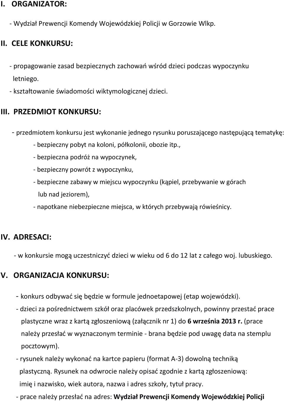 PRZEDMIOT KONKURSU: - przedmiotem konkursu jest wykonanie jednego rysunku poruszającego następującą tematykę: - bezpieczny pobyt na koloni, półkolonii, obozie itp.