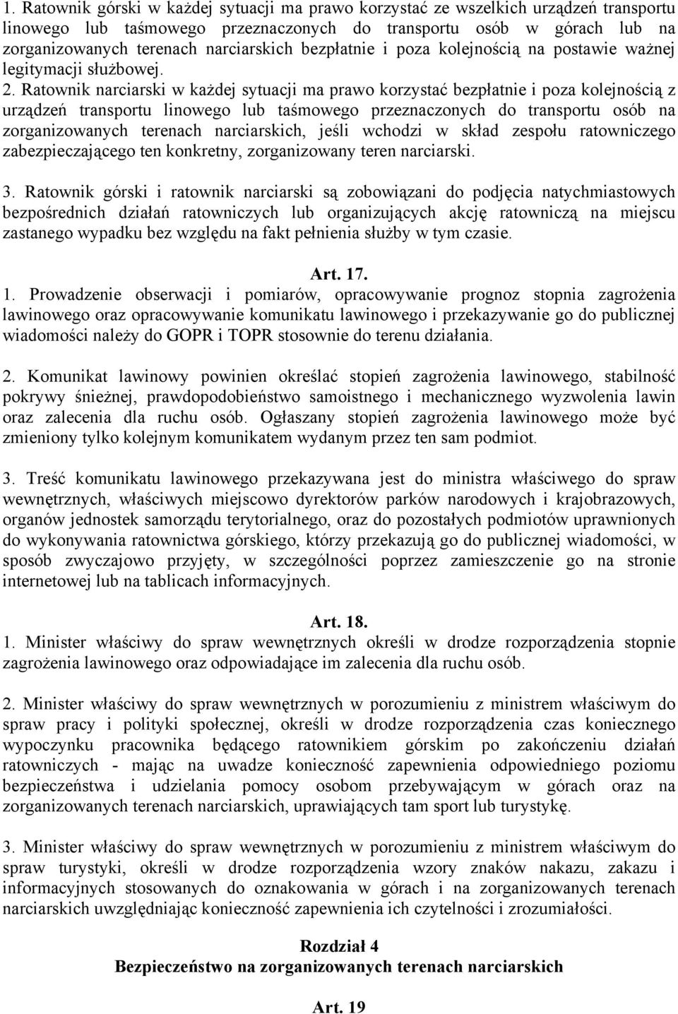 Ratownik narciarski w każdej sytuacji ma prawo korzystać bezpłatnie i poza kolejnością z urządzeń transportu linowego lub taśmowego przeznaczonych do transportu osób na zorganizowanych terenach