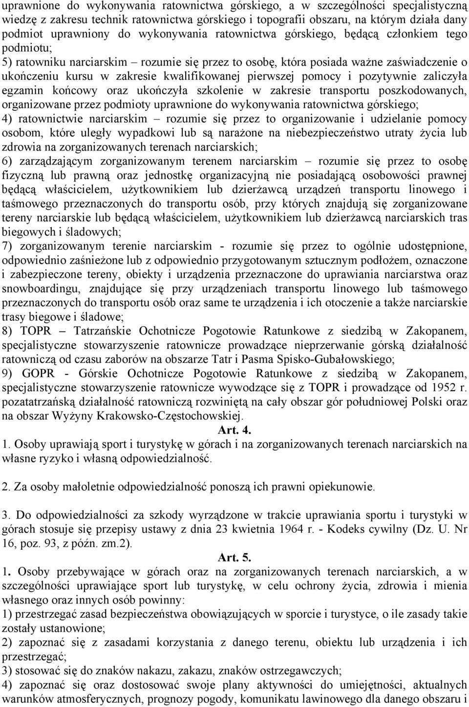 pierwszej pomocy i pozytywnie zaliczyła egzamin końcowy oraz ukończyła szkolenie w zakresie transportu poszkodowanych, organizowane przez podmioty uprawnione do wykonywania ratownictwa górskiego; 4)