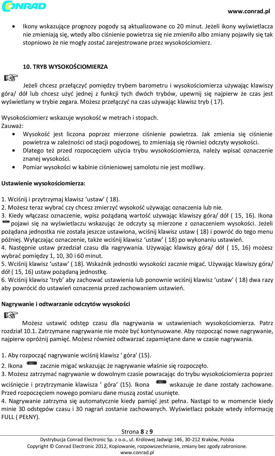 TRYB WYSOKOŚCIOMIERZA Jeżeli chcesz przełączyć pomiędzy trybem barometru i wysokościomierza używając klawiszy góra/ dół lub chcesz użyć jednej z funkcji tych dwóch trybów, upewnij się najpierw że