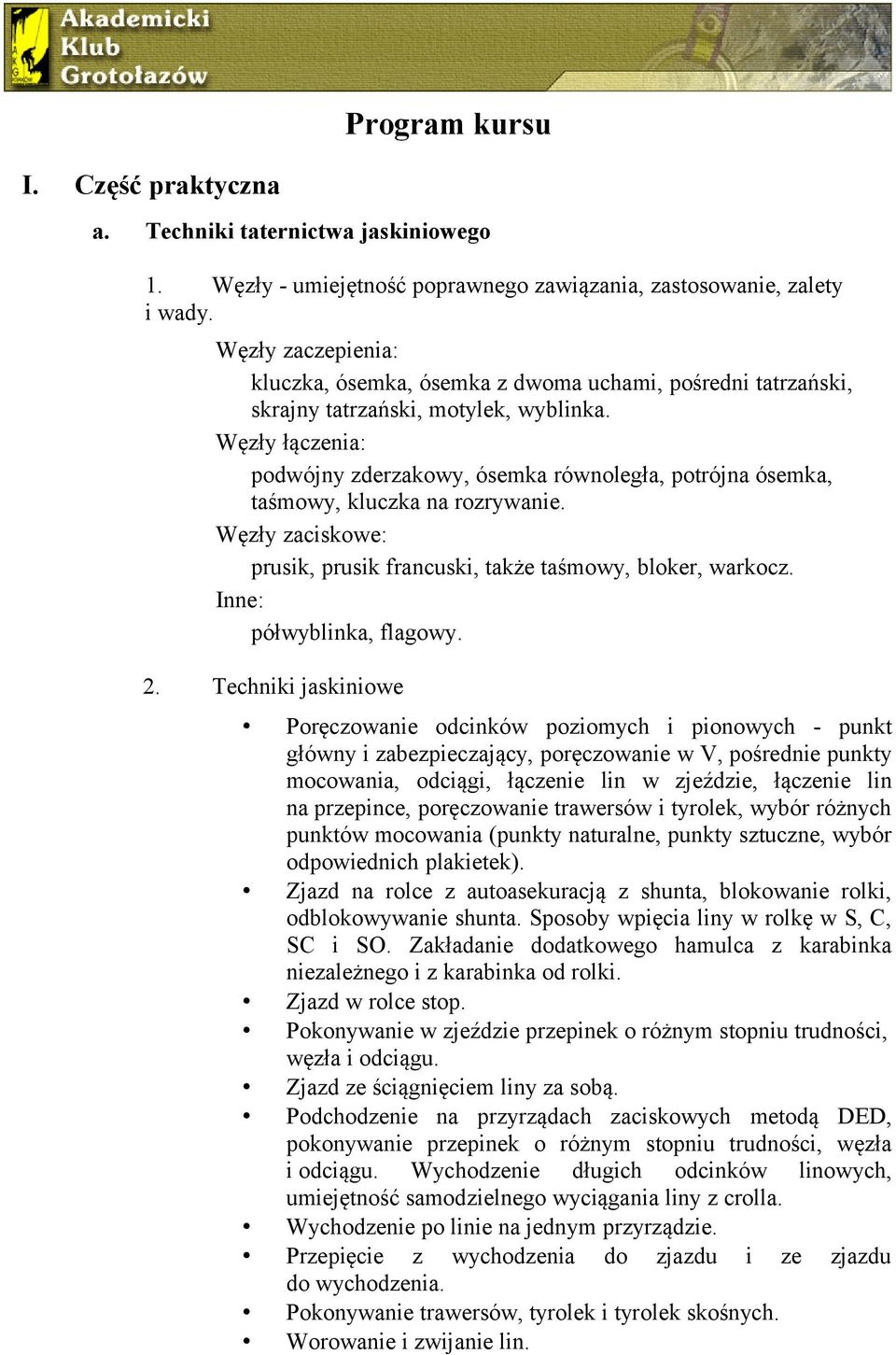 Węzły łączenia: podwójny zderzakowy, ósemka równoległa, potrójna ósemka, taśmowy, kluczka na rozrywanie. Węzły zaciskowe: prusik, prusik francuski, także taśmowy, bloker, warkocz.