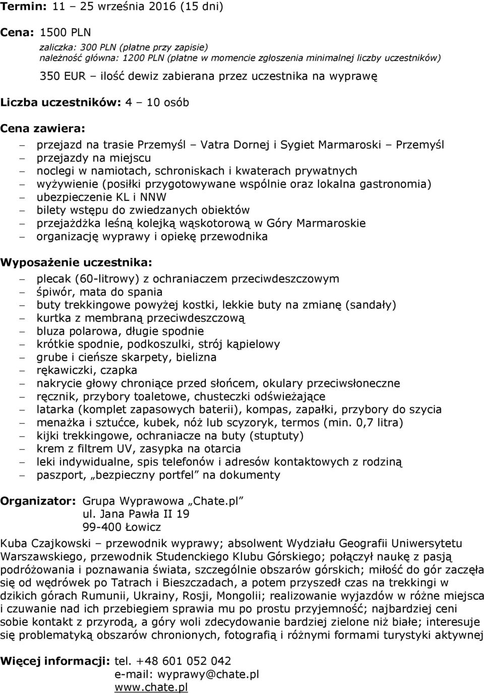 schroniskach i kwaterach prywatnych wyżywienie (posiłki przygotowywane wspólnie oraz lokalna gastronomia) ubezpieczenie KL i NNW bilety wstępu do zwiedzanych obiektów przejażdżka leśną kolejką