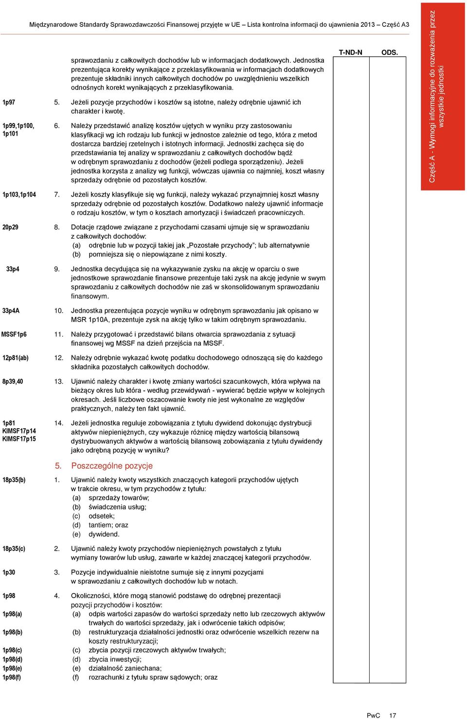 przeklasyfikowania. 1p97 5. Jeżeli pozycje przychodów i kosztów są istotne, należy odrębnie ujawnić ich charakter i kwotę. 1p99,1p100, 1p101 6.