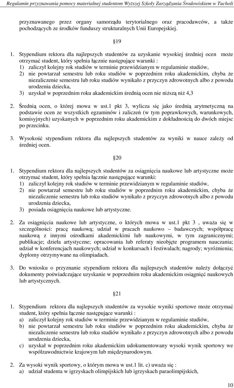 przewidzianym w regulaminie studiów, 2) nie powtarzał semestru lub roku studiów w poprzednim roku akademickim, chyba że niezaliczenie semestru lub roku studiów wynikało z przyczyn zdrowotnych albo z