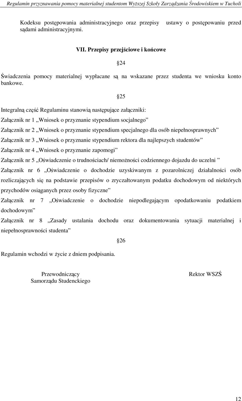 25 Integralną część Regulaminu stanowią następujące załączniki: Załącznik nr 1 Wniosek o przyznanie stypendium socjalnego Załącznik nr 2 Wniosek o przyznanie stypendium specjalnego dla osób