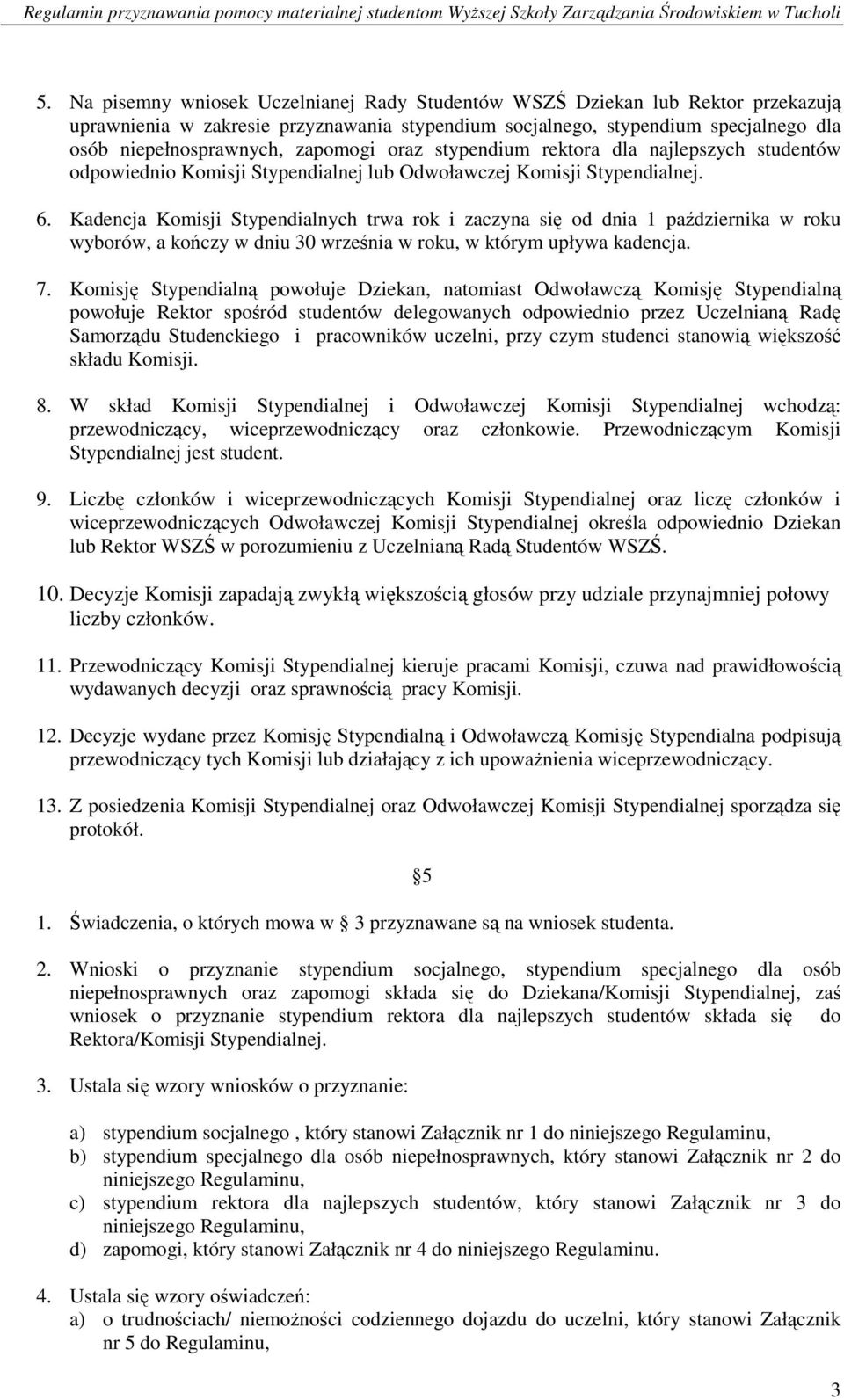 Kadencja Komisji Stypendialnych trwa rok i zaczyna się od dnia 1 października w roku wyborów, a kończy w dniu 30 września w roku, w którym upływa kadencja. 7.