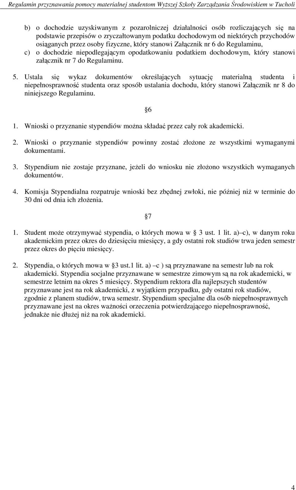 Ustala się wykaz dokumentów określających sytuację materialną studenta i niepełnosprawność studenta oraz sposób ustalania dochodu, który stanowi Załącznik nr 8 do niniejszego Regulaminu. 1.