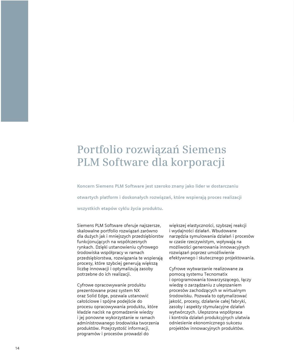 Siemens PLM Software oferuje najszersze, skalowalne portfolio rozwiązań zarówno dla dużych jak i mniejszych przedsiębiorstw funkcjonujących na współczesnych rynkach.