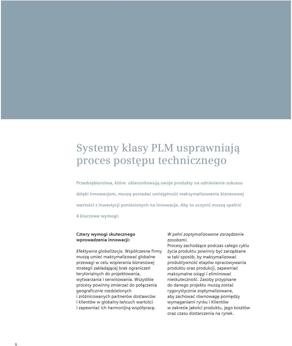 Współczesne firmy muszą umieć maksymalizować globalne przewagi w celu wspierania biznesowej strategii zakładającej brak ograniczeń terytorialnych do projektowania, wytwarzania i serwisowania.