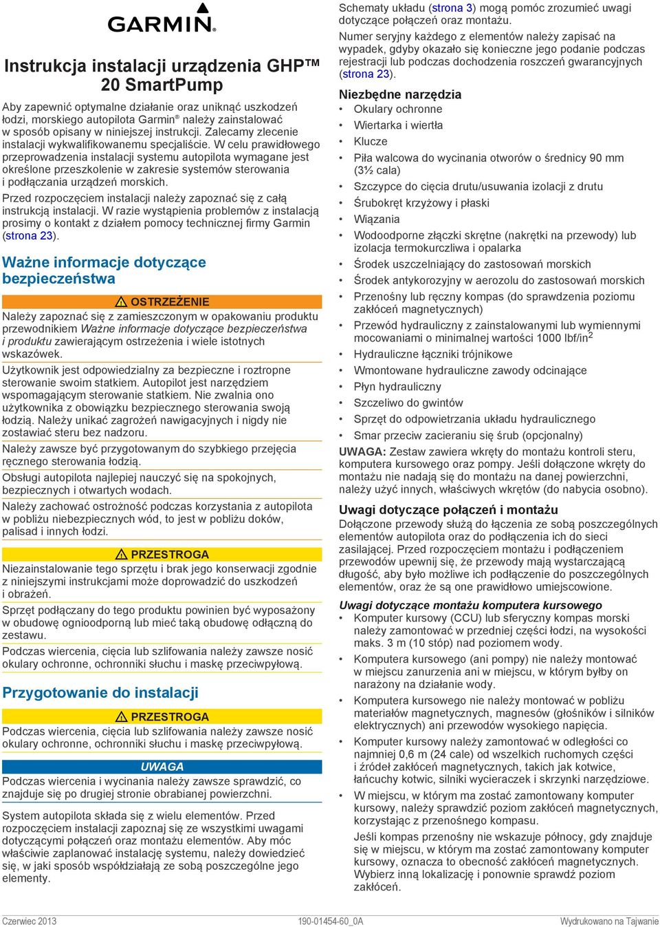 W celu prawidłowego przeprowadzenia instalacji systemu autopilota wymagane jest określone przeszkolenie w zakresie systemów sterowania i podłączania urządzeń morskich.