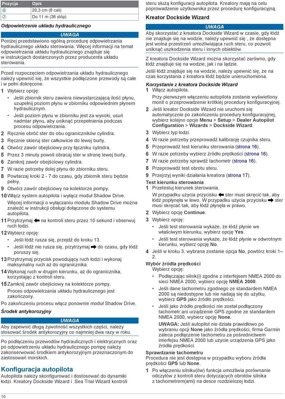 Przed rozpoczęciem odpowietrzania układu hydraulicznego należy upewnić się, że wszystkie podłączone przewody są całe i w pełni dokręcone.