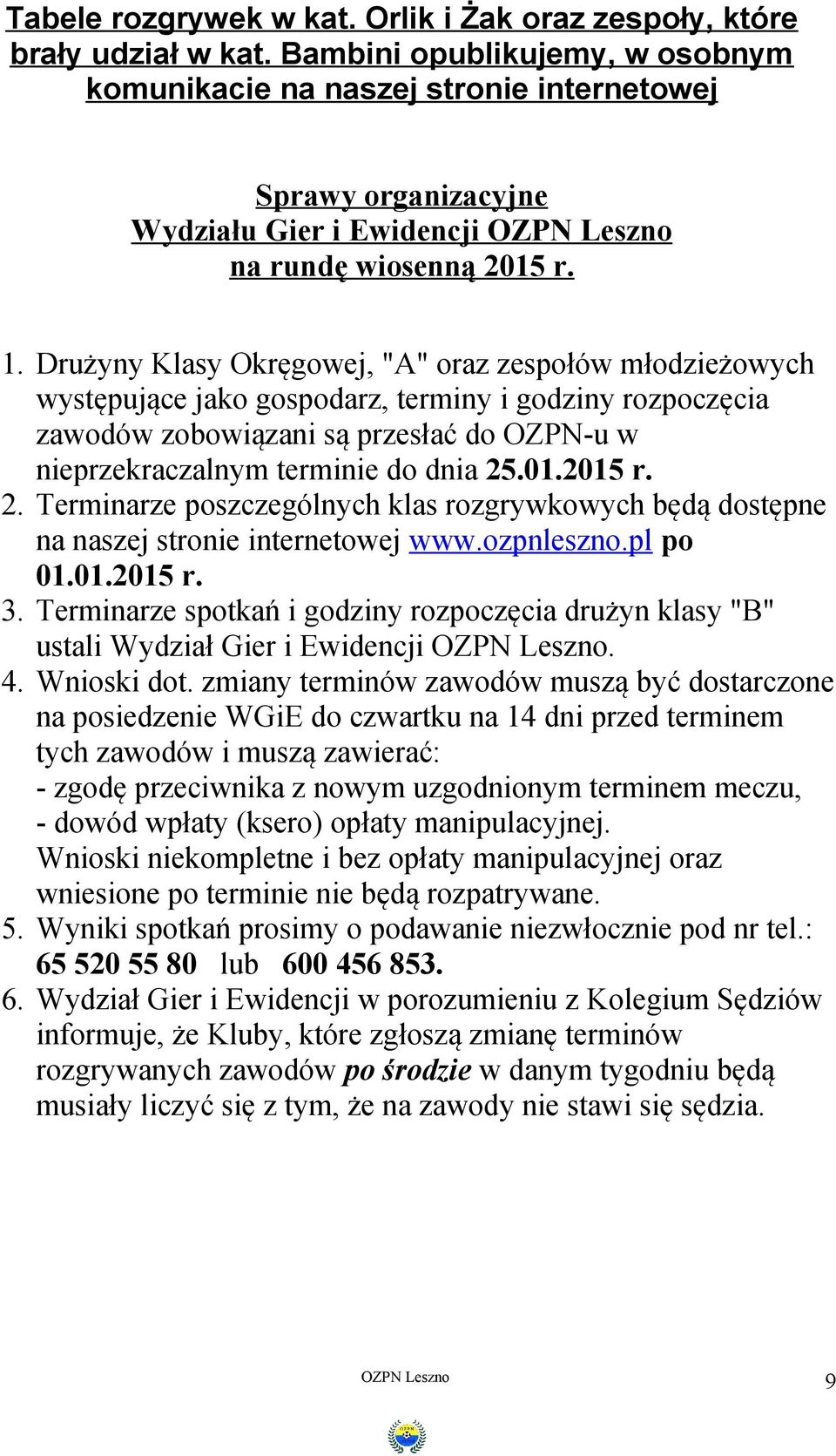 Drużyny Klasy Okręgowej, "A" oraz zespołów młodzieżowych występujące jako gospodarz, terminy i godziny rozpoczęcia zawodów zobowiązani są przesłać do OZPN-u w nieprzekraczalnym terminie do dnia 25.01.