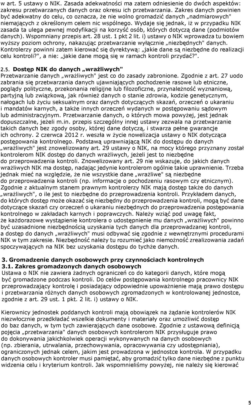 Wydaje się jednak, iż w przypadku NIK zasada ta ulega pewnej modyfikacji na korzyść osób, których dotyczą dane (podmiotów danych). Wspomniany przepis art. 28 ust. 1 pkt 2 lit.