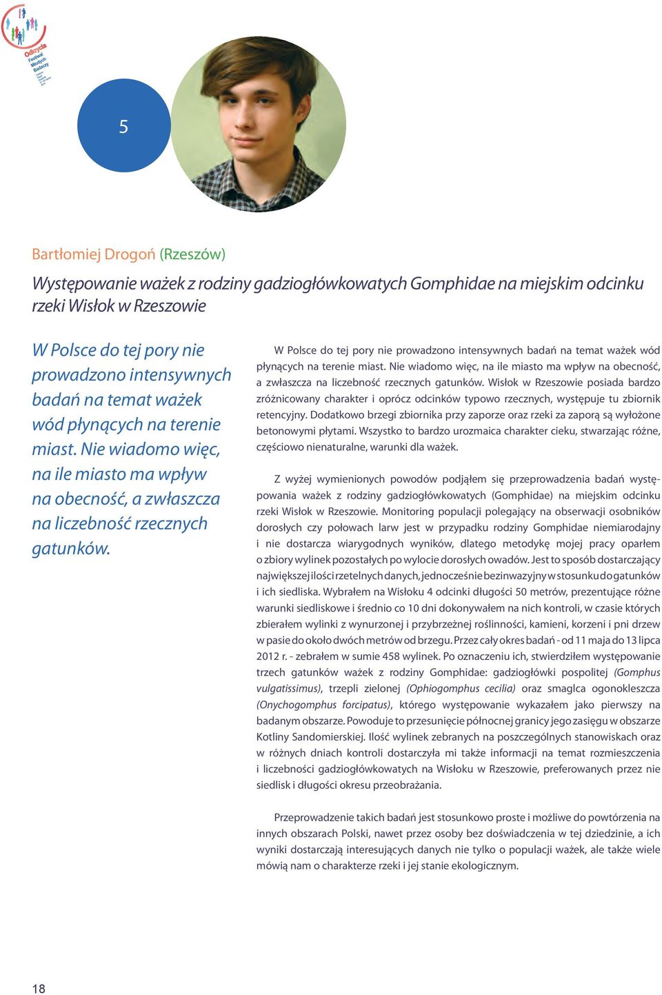 W Polsce do tej pory nie prowadzono intensywnych badań na temat  Wisłok w Rzeszowie posiada bardzo zróżnicowany charakter i oprócz odcinków typowo rzecznych, występuje tu zbiornik retencyjny.