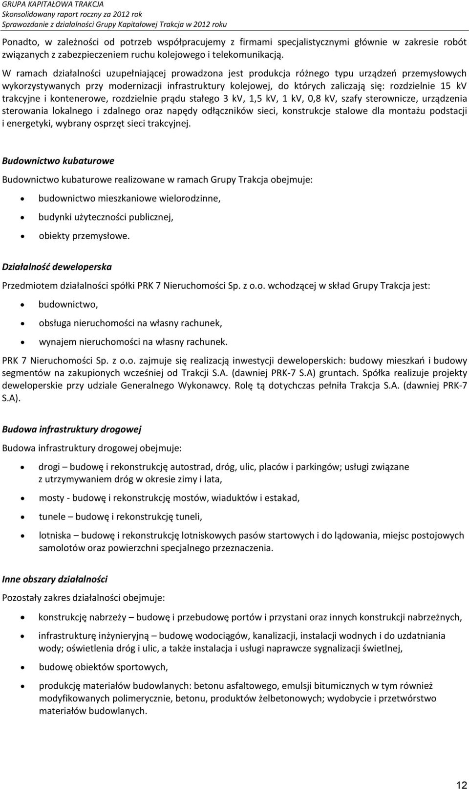 W ramach działalności uzupełniającej prowadzona jest produkcja różnego typu urządzeń przemysłowych wykorzystywanych przy modernizacji infrastruktury kolejowej, do których zaliczają się: rozdzielnie