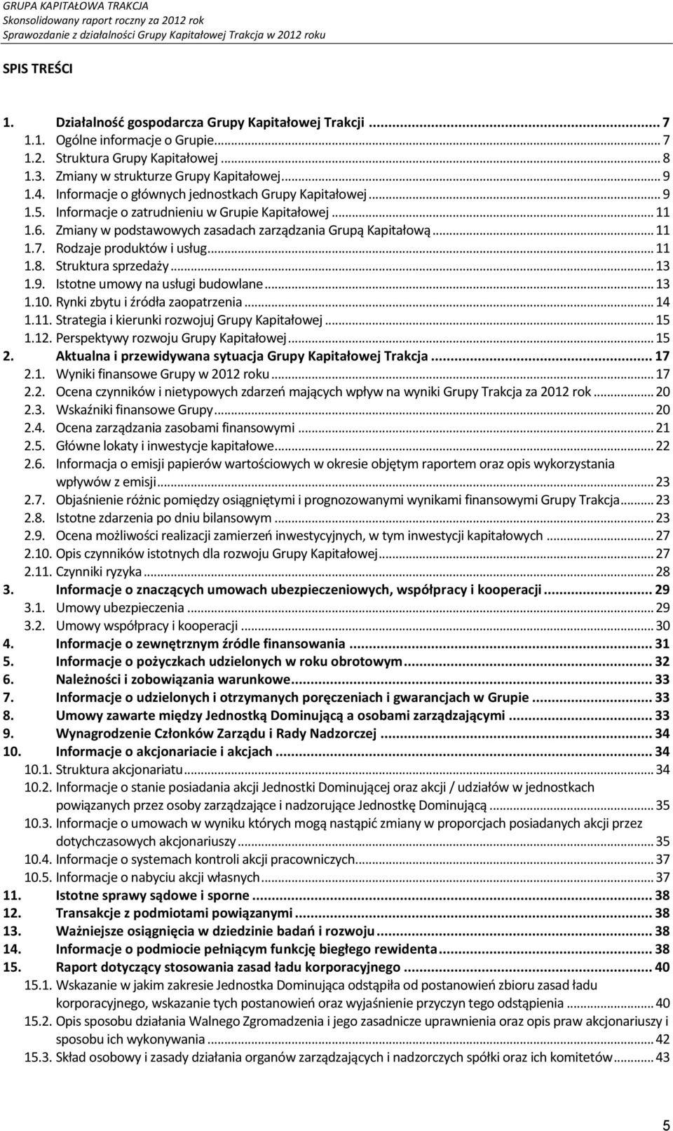 Informacje o zatrudnieniu w Grupie Kapitałowej... 11 1.6. Zmiany w podstawowych zasadach zarządzania Grupą Kapitałową... 11 1.7. Rodzaje produktów i usług... 11 1.8. Struktura sprzedaży... 13 1.9.