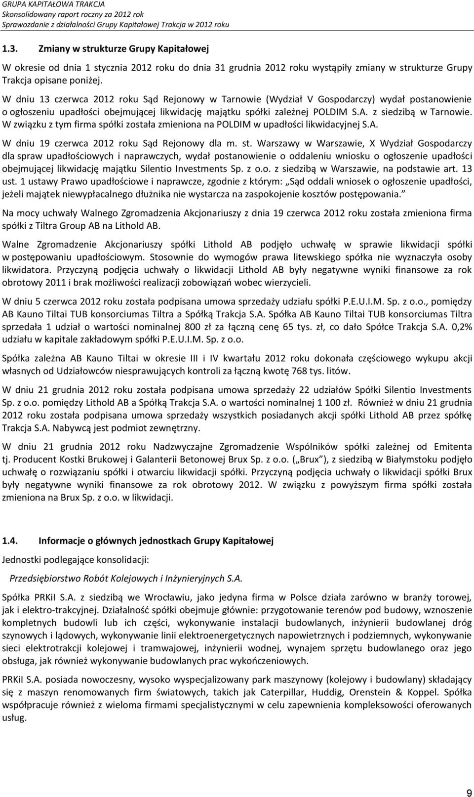 W dniu 13 czerwca 2012 roku Sąd Rejonowy w Tarnowie (Wydział V Gospodarczy) wydał postanowienie o ogłoszeniu upadłości obejmującej likwidację majątku spółki zależnej POLDIM S.A. z siedzibą w Tarnowie.