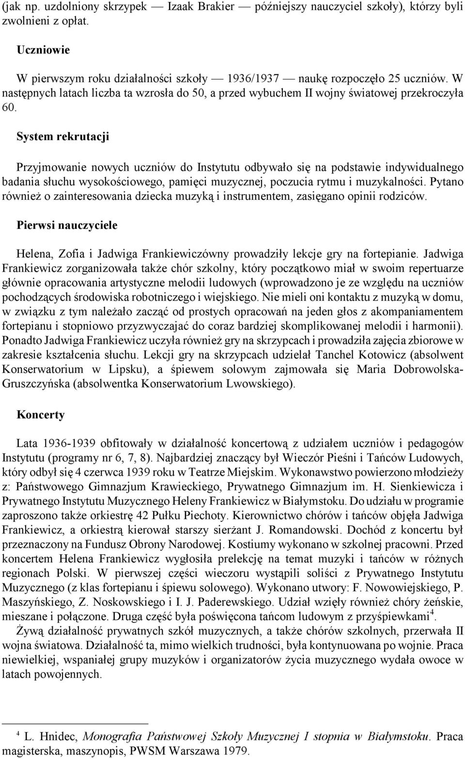 System rekrutacji Przyjmowanie nowych uczniów do Instytutu odbywało się na podstawie indywidualnego badania słuchu wysokościowego, pamięci muzycznej, poczucia rytmu i muzykalności.