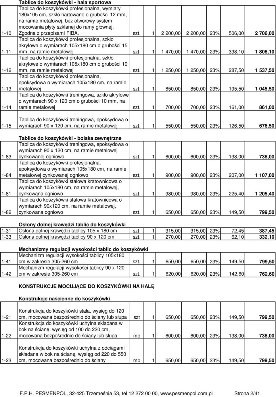 1 2 200,00 2 200,00 23% 506,00 2 706,00 Tablica do koszykówki profesjonalna, szkło akrylowe o wymiarach 105x180 cm o grubości 15 mm, na ramie metalowej szt.