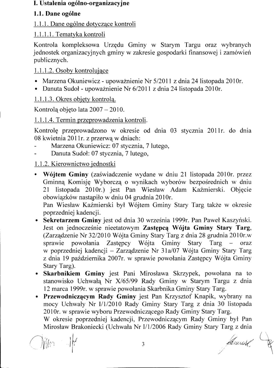 Osoblz kontrolujace. Marzena Okuniewicz - upowaznienie Nr 5/2011 z dma 24 listopada 2010r.. Danuta Sudol - upowaznienie Nr 6/2011 z dnia 24 listopada 2010r. 1.1.1.3. Okres objety kontrola.