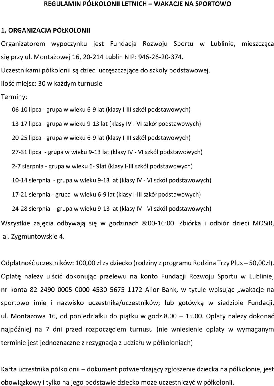 Ilość miejsc: 30 w każdym turnusie Terminy: 06-10 lipca - grupa w wieku 6-9 lat (klasy I-III szkół podstawowych) 13-17 lipca - grupa w wieku 9-13 lat (klasy IV - VI szkół podstawowych) 20-25 lipca -