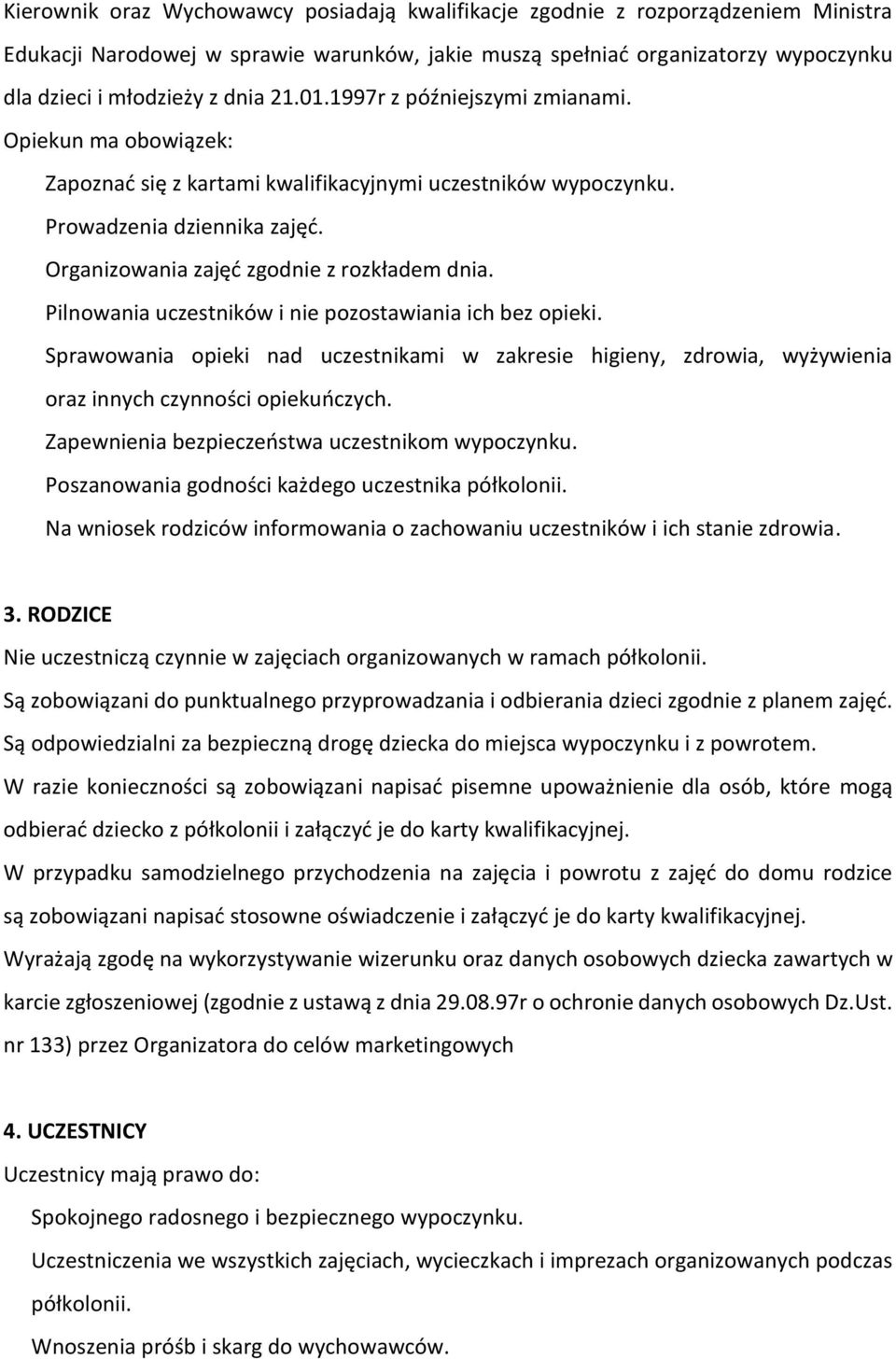 Pilnowania uczestników i nie pozostawiania ich bez opieki. Sprawowania opieki nad uczestnikami w zakresie higieny, zdrowia, wyżywienia oraz innych czynności opiekuńczych.