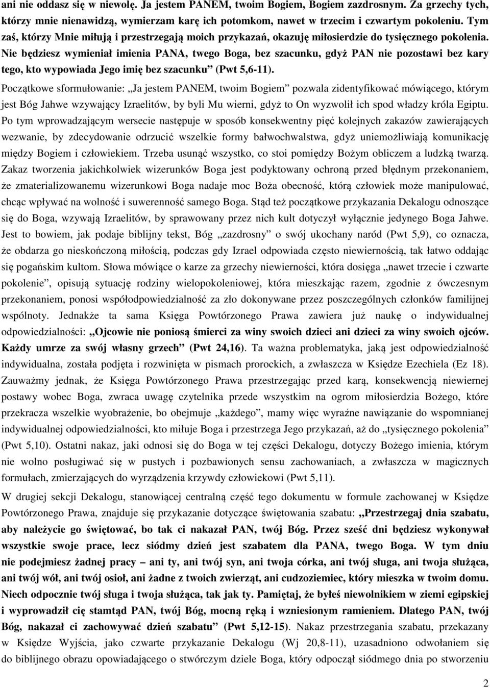 Nie będziesz wymieniał imienia PANA, twego Boga, bez szacunku, gdyż PAN nie pozostawi bez kary tego, kto wypowiada Jego imię bez szacunku (Pwt 5,6-11).