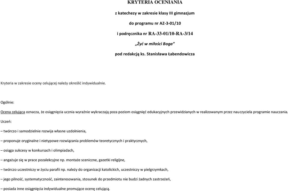 Ogólnie: Ocena celująca oznacza, że osiągnięcia ucznia wyraźnie wykraczają poza poziom osiągnięć edukacyjnych przewidzianych w realizowanym przez nauczyciela programie nauczania.