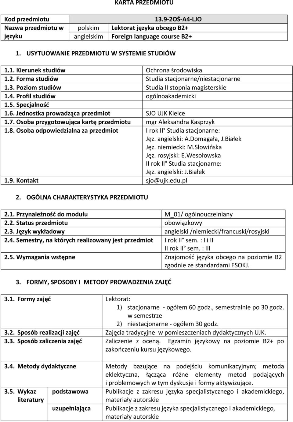 Jednostka prowadząca przedmiot SJO UJK Kielce 1.7. Osoba przygotowująca kartę przedmiotu mgr Aleksandra Kasprzyk 1.8. Osoba odpowiedzialna za przedmiot I rok II Studia stacjonarne: Jęz. angielski: A.