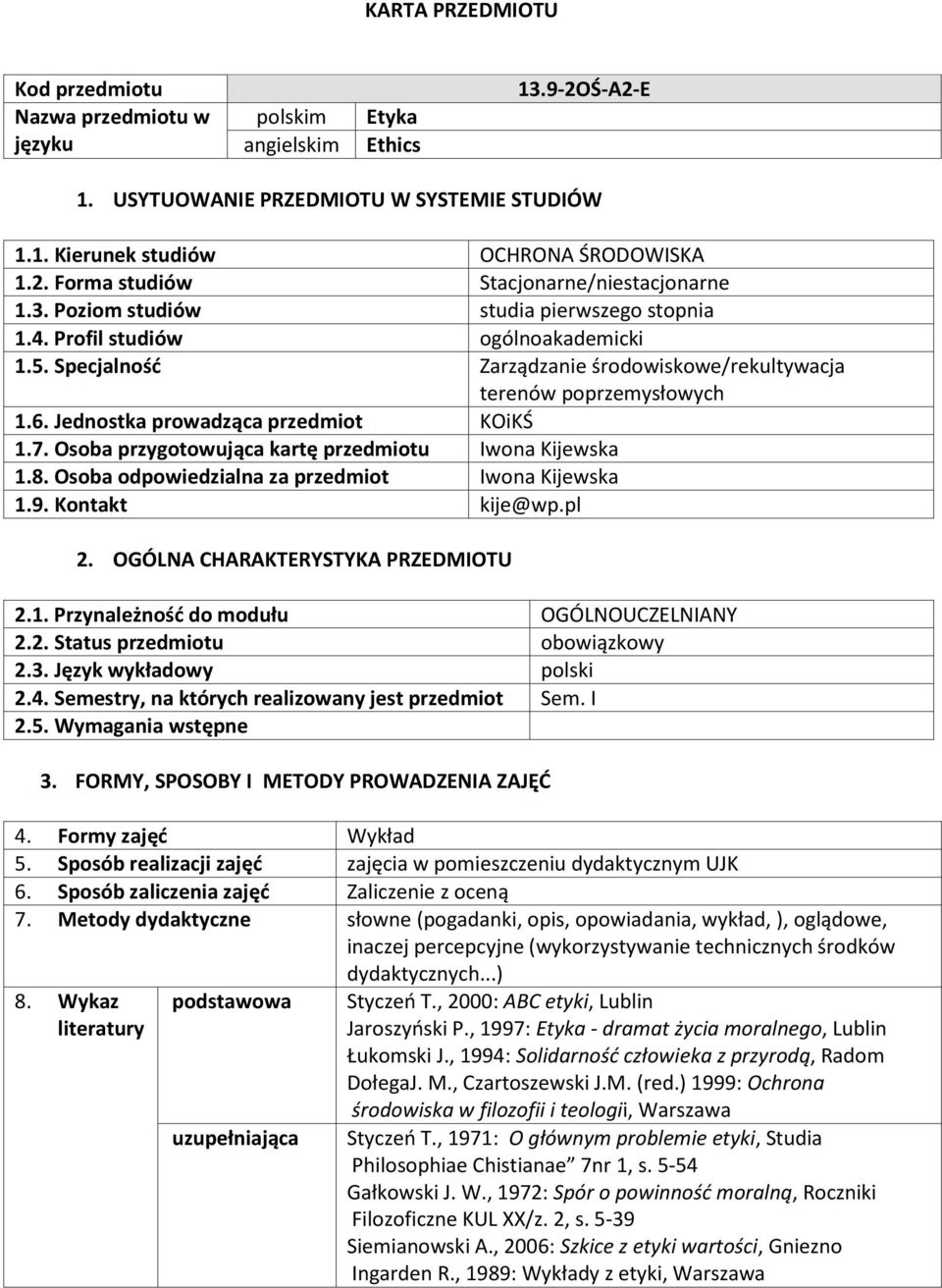 Jednostka prowadząca przedmiot KOiKŚ 1.7. Osoba przygotowująca kartę przedmiotu Iwona Kijewska 1.8. Osoba odpowiedzialna za przedmiot Iwona Kijewska 1.9. Kontakt kije@wp.pl 2.