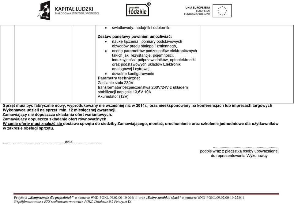 indukcyjności, półprzewodników, optoelektroniki oraz podstawowych układów Elektroniki analogowej i cyfrowej, dowolne konfigurowanie Parametry techniczne: Zasilanie stołu 230V transformator