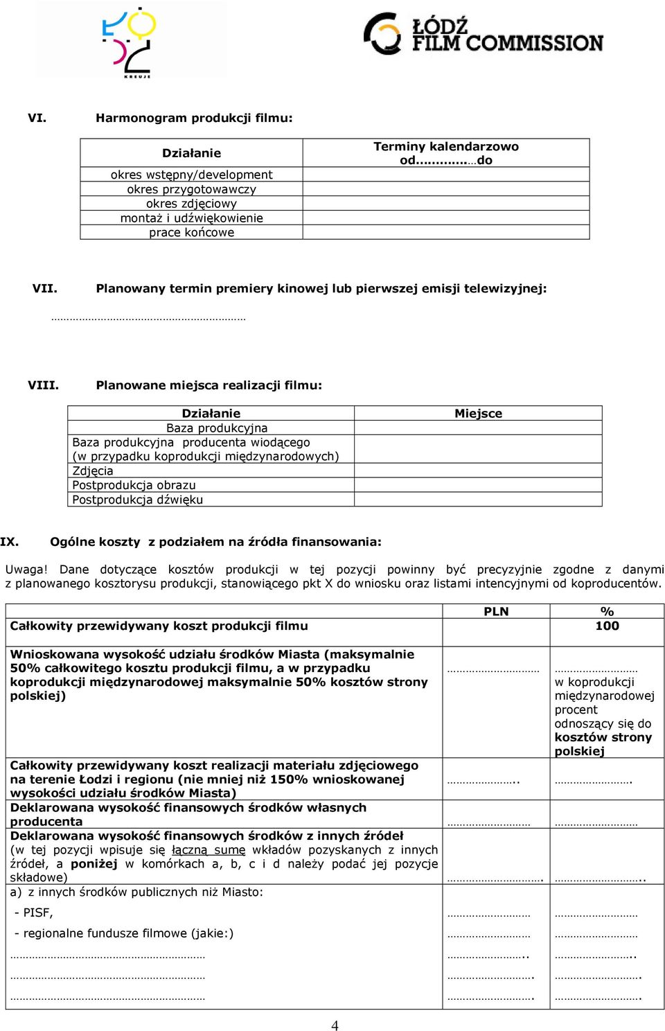 Planowane miejsca realizacji filmu: Działanie Baza produkcyjna Baza produkcyjna producenta wiodącego (w przypadku koprodukcji międzynarodowych) Zdjęcia Postprodukcja obrazu Postprodukcja dźwięku