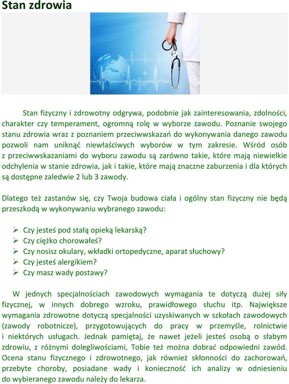 Wśród osób z przeciwwskazaniami do wyboru zawodu są zarówno takie, które mają niewielkie odchylenia w stanie zdrowia, jak i takie, które mają znaczne zaburzenia i dla których są dostępne zaledwie 2