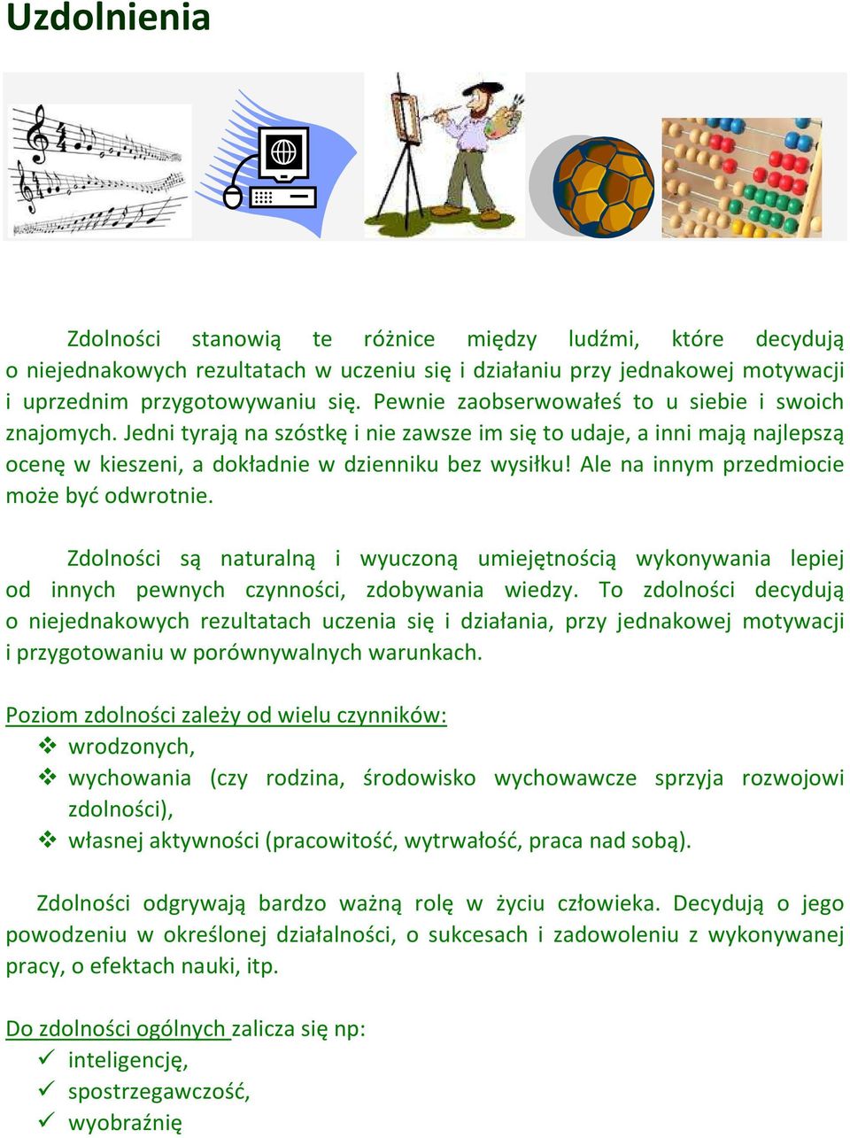 Ale na innym przedmiocie może być odwrotnie. Zdolności są naturalną i wyuczoną umiejętnością wykonywania lepiej od innych pewnych czynności, zdobywania wiedzy.