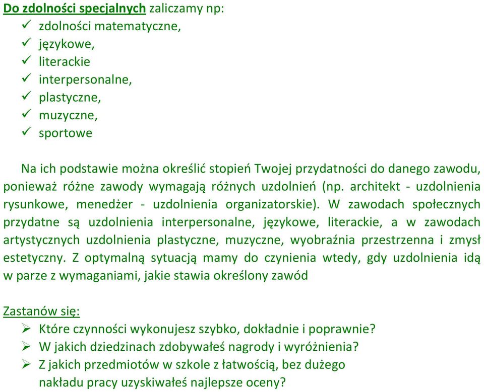 W zawodach społecznych przydatne są uzdolnienia interpersonalne, językowe, literackie, a w zawodach artystycznych uzdolnienia plastyczne, muzyczne, wyobraźnia przestrzenna i zmysł estetyczny.