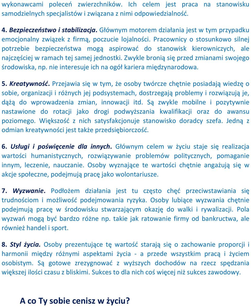 Pracownicy o stosunkowo silnej potrzebie bezpieczeństwa mogą aspirować do stanowisk kierowniczych, ale najczęściej w ramach tej samej jednostki.