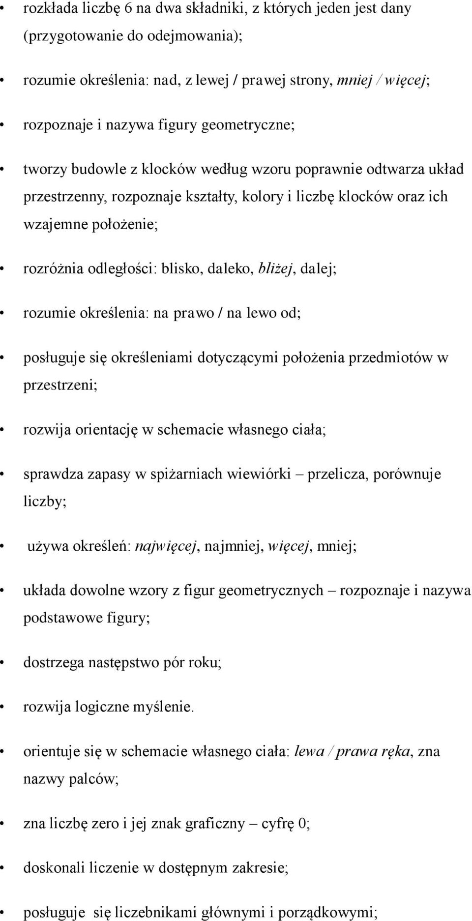 daleko, bliżej, dalej; rozumie określenia: na prawo / na lewo od; posługuje się określeniami dotyczącymi położenia przedmiotów w przestrzeni; rozwija orientację w schemacie własnego ciała; sprawdza