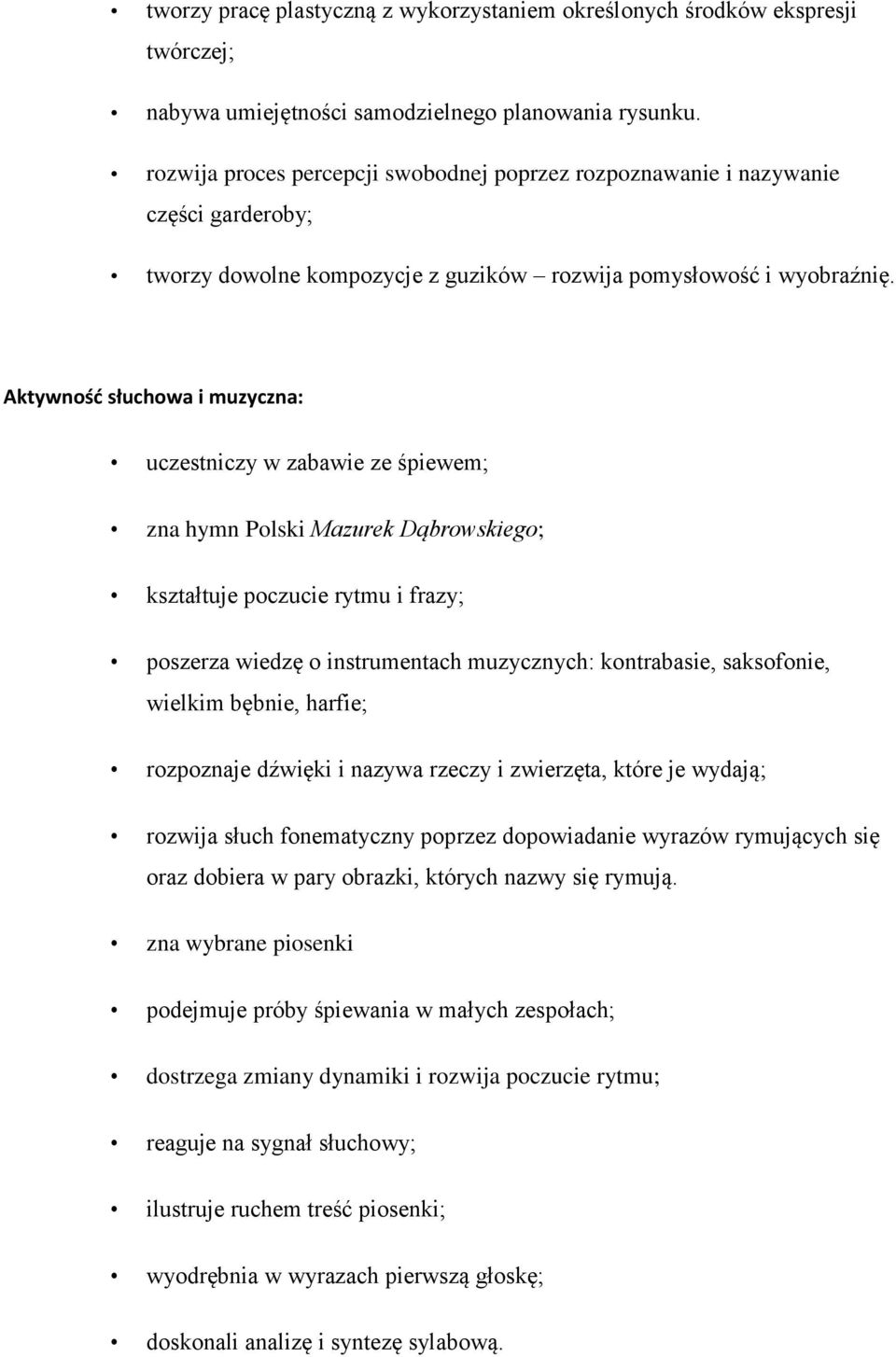 Aktywność słuchowa i muzyczna: uczestniczy w zabawie ze śpiewem; zna hymn Polski Mazurek Dąbrowskiego; kształtuje poczucie rytmu i frazy; poszerza wiedzę o instrumentach muzycznych: kontrabasie,