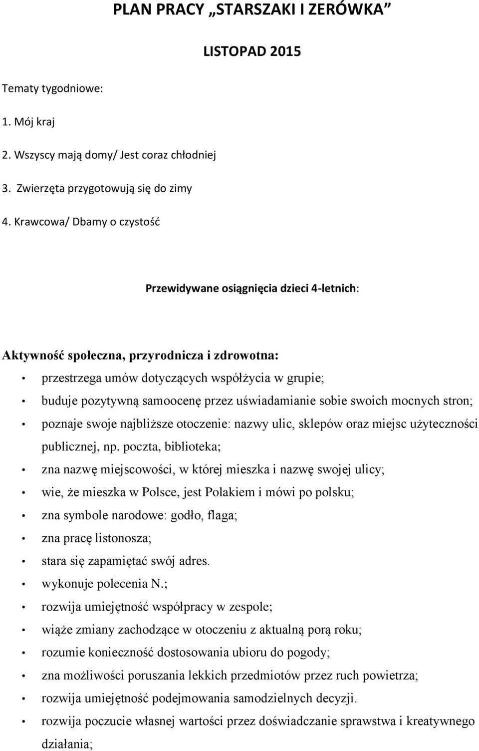 uświadamianie sobie swoich mocnych stron; poznaje swoje najbliższe otoczenie: nazwy ulic, sklepów oraz miejsc użyteczności publicznej, np.