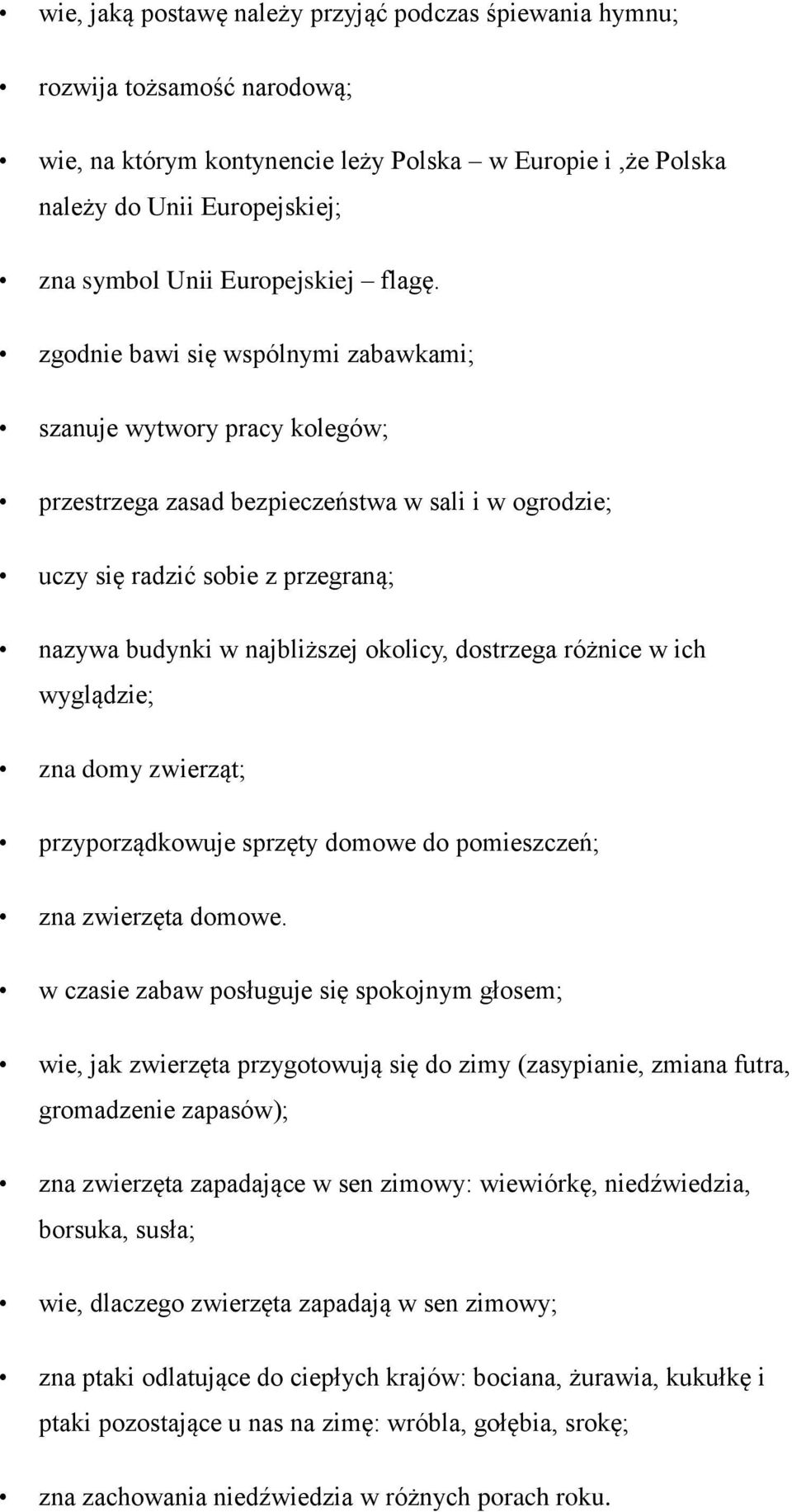 zgodnie bawi się wspólnymi zabawkami; szanuje wytwory pracy kolegów; przestrzega zasad bezpieczeństwa w sali i w ogrodzie; uczy się radzić sobie z przegraną; nazywa budynki w najbliższej okolicy,